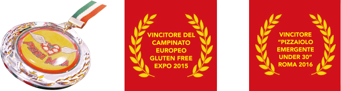 PIZZA MANメダル・VINCITORE DEL CAMPINATO EUROPEO GLUTEN FREE EXPO 2015・VINCITORE  “PIZZAIOLO EMERGENTE UNDER 30” ROMA 2016